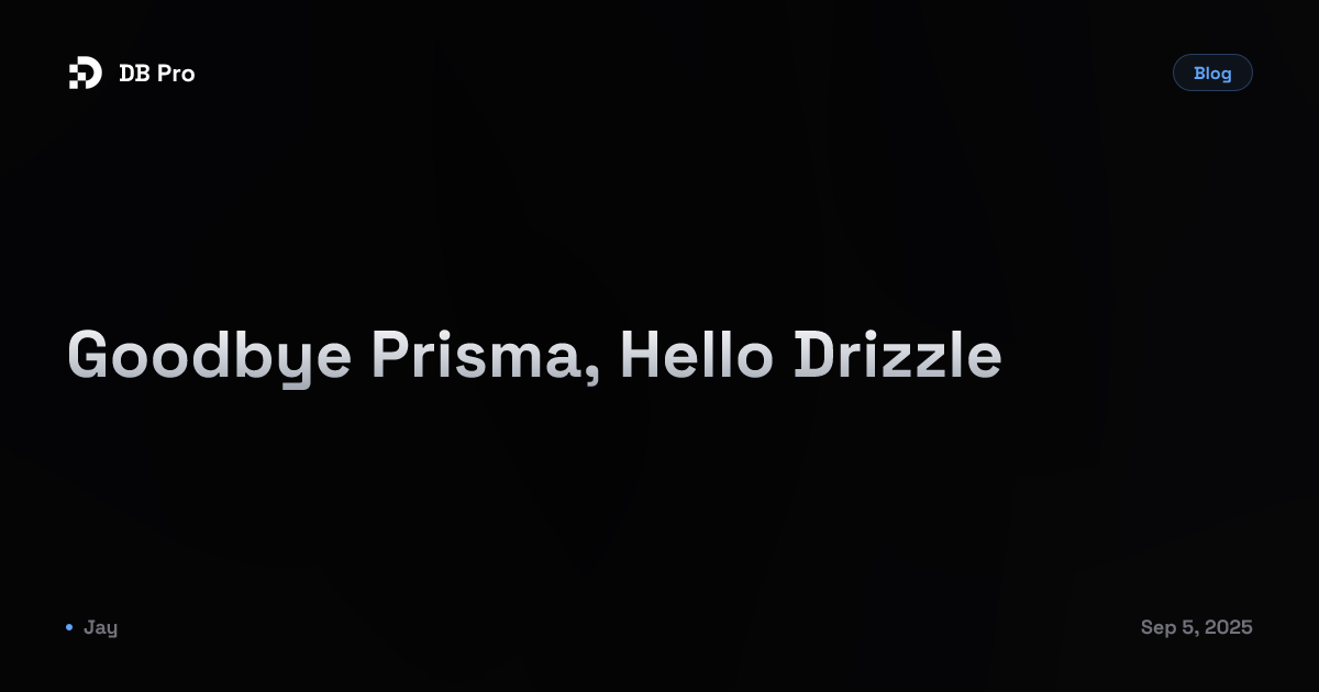 Goodbye Prisma, Hello Drizzle - DB Pro Blog
